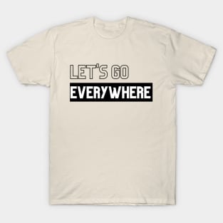 Let's go everywhere | T-Shirt